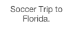 Soccer Trip to Florida.